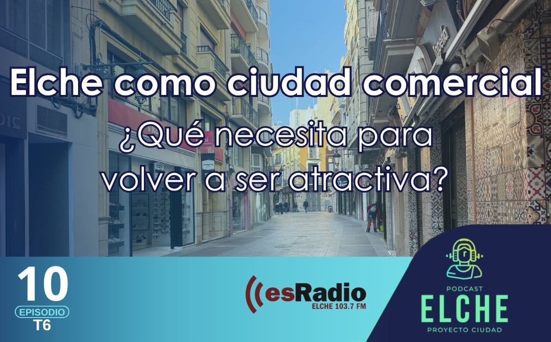 Elche como ciudad comercial. ¿Qué necesita para volver a ser atractiva?